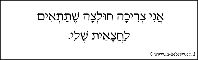 עברית: אני צריכה חולצה שתתאים לחצאית שלי.