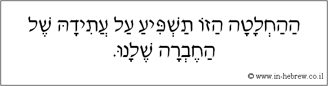 עברית: ההחלטה הזו תשפיע על עתידה של החברה שלנו.