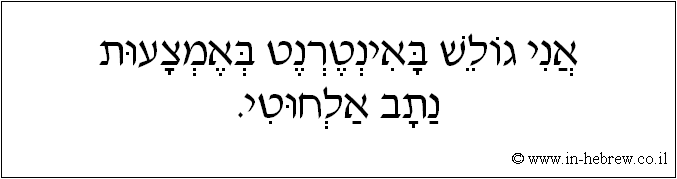 עברית: אני גולש באינטרנט באמצעות נתב אלחוטי.