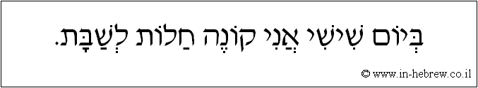 עברית: ביום שישי אני קונה חלות לשבת.