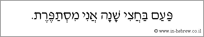 עברית: פעם בחצי שנה אני מסתפרת.