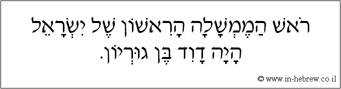 עברית: ראש הממשלה הראשון של ישראל היה דוד בן גוריון.