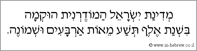 עברית: מדינת ישראל המודרנית הוקמה בשנת אלף תשע מאות ארבעים ושמונה.