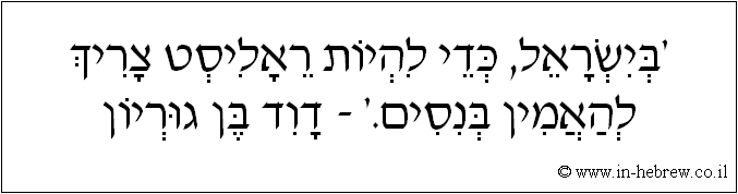 עברית: 'בישראל, כדי להיות ראליסט צריך להאמין בנסים.' - דוד בן גוריון