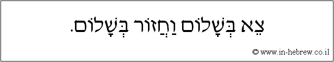 עברית: צא בשלום וחזור בשלום.