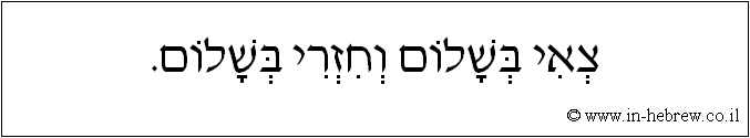 עברית: צאי בשלום וחזרי בשלום.
