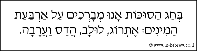 עברית: בחג הסוכות אנו מברכים על ארבעת המינים: אתרוג, לולב, הדס וערבה.
