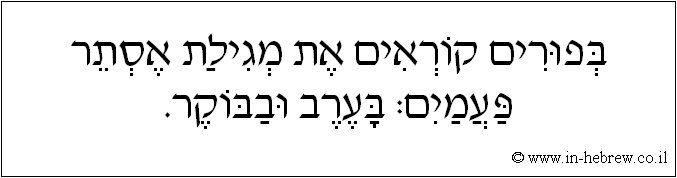 עברית: בפורים קוראים את מגילת אסתר פעמיים: בערב ובבוקר.