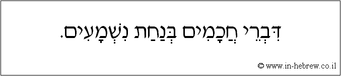 עברית: דברי חכמים בנחת נשמעים.