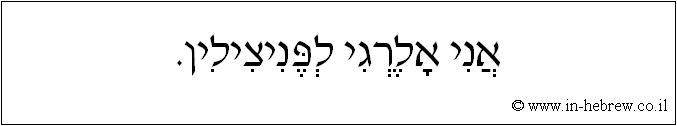 עברית: אני אלרגי לפניצילין.