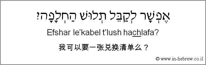 中文和希伯来语: 我可以要一张兑换清单么？
