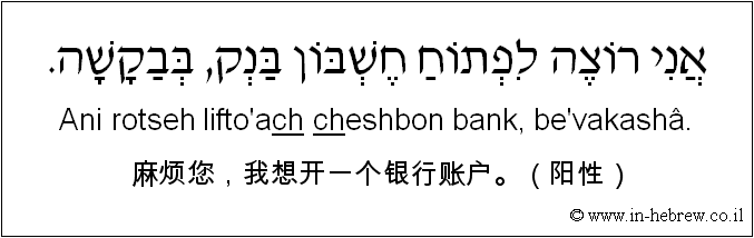中文和希伯来语: 麻烦您，我想开一个银行账户。（阳性）