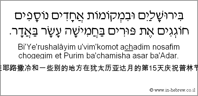 中文和希伯来语: 在耶路撒冷和一些别的地方在犹太历亚达月的第15天庆祝普林节。