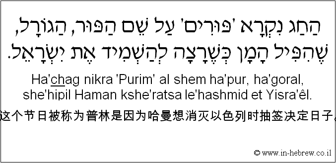 中文和希伯来语: 这个节日被称为普林是因为哈曼想消灭以色列时抽签决定日子。