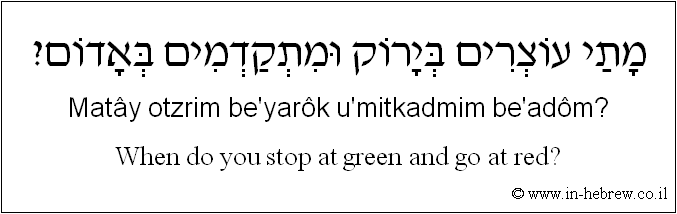 English to Hebrew: When do you stop at green and go at red?