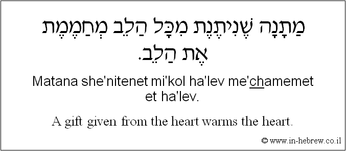 English to Hebrew: A gift given from the heart warms the heart.