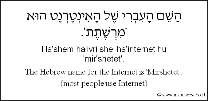 English to Hebrew: The Hebrew name for the Internet is 'Mirshetet'. (most people use Internet)