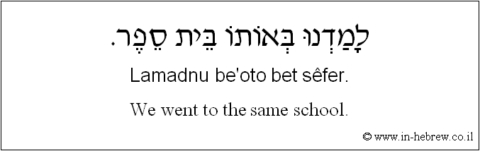 English to Hebrew: We went to the same school.