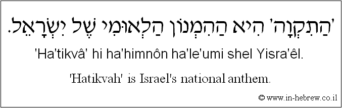 English to Hebrew: 'Hatikvah' is Israel's national anthem.