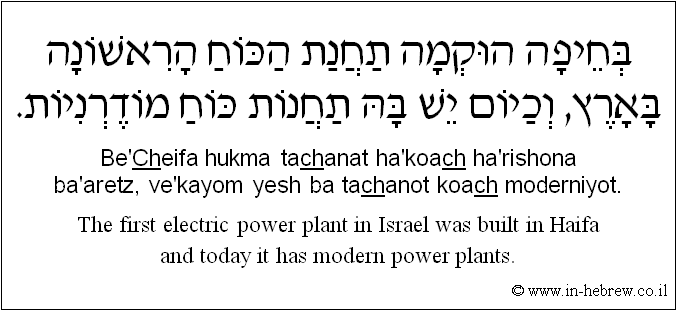 English to Hebrew: The first electric power plant in Israel was built in Haifa and today it has modern power plants.
