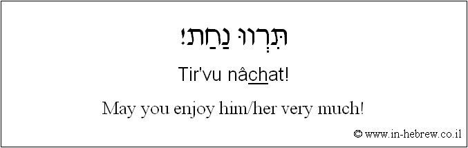 English to Hebrew: May you enjoy him/her very much!
