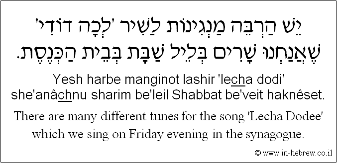 English to Hebrew: There are many different tunes for the song 'Lecha Dodee' which we sing on Friday evening in the synagogue.