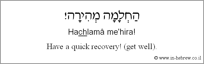 English to Hebrew: Have a quick recovery! (get well).