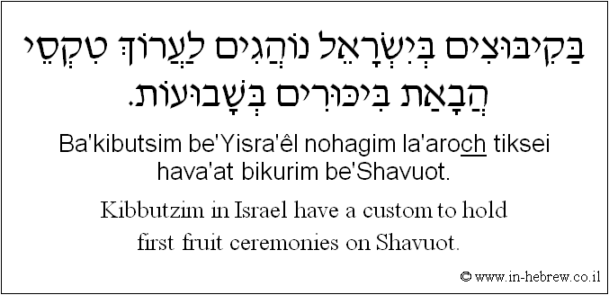 English to Hebrew: Kibbutzim in Israel have a custom to hold first fruit ceremonies on Shavuot. 