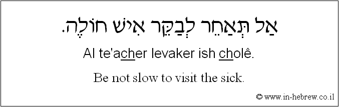 English to Hebrew: Be not slow to visit the sick.