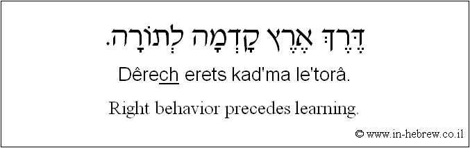 English to Hebrew: Right behavior precedes learning.