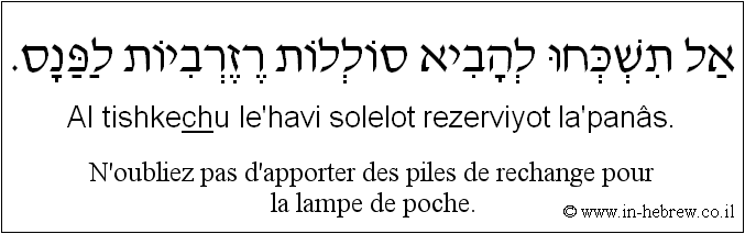 Français à l'hébreu: N’oubliez pas d'apporter des piles de rechange pour la lampe de poche.