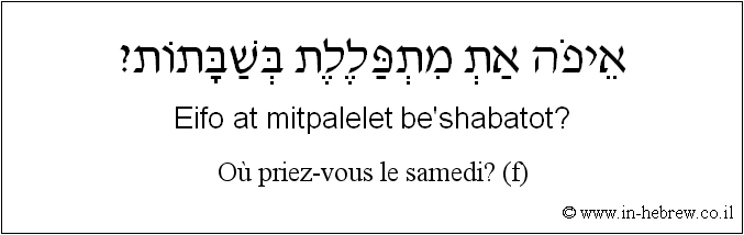 Français à l'hébreu: Où priez-vous le samedi? (f)