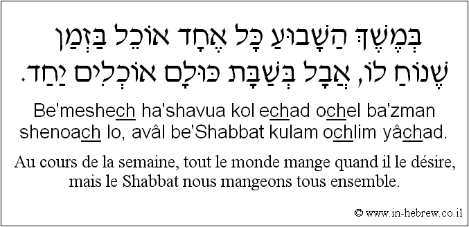 Français à l'hébreu: Au cours de la semaine, tout le monde mange quand il le désire, mais le Shabbat nous mangeons tous ensemble.
