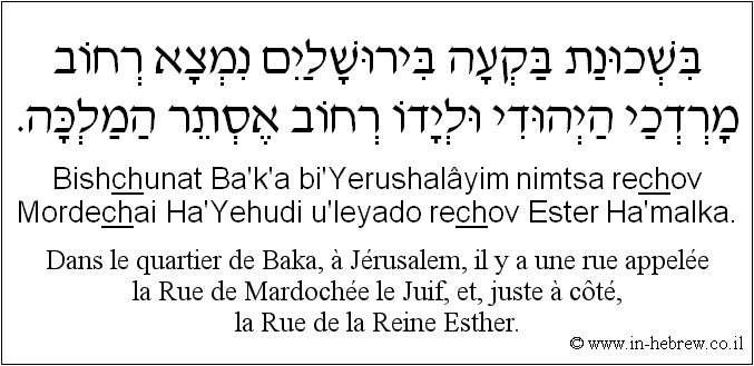 Français à l'hébreu: Dans le quartier de Baka, à Jérusalem, il y a une rue appelée la Rue de Mardochée le Juif, et, juste à côté, la Rue de la Reine Esther.