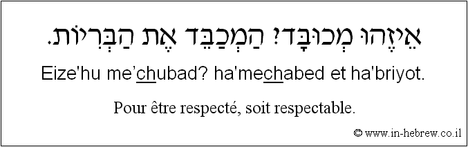 Français à l'hébreu: Pour être respecté, soit respectable.