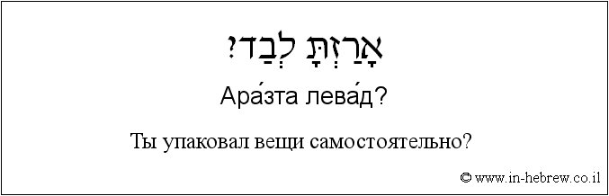 Иврит и русский: Ты упаковал вещи самостоятельно?