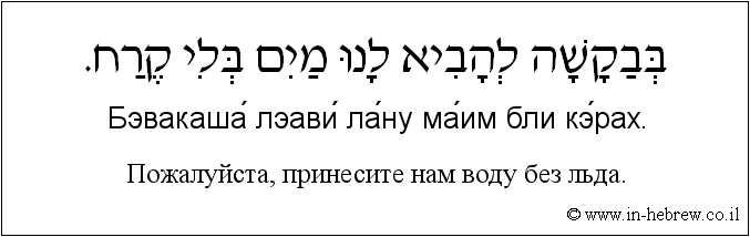 Иврит и русский: Пожалуйста, принесите нам воду без льда.