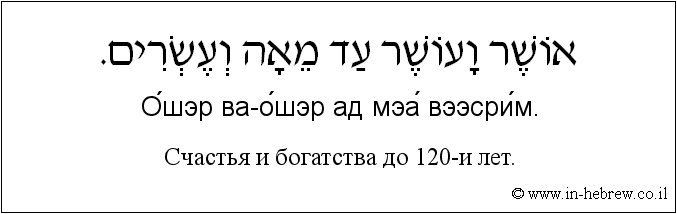 Иврит и русский: Счастья и богатства до 120-и лет.