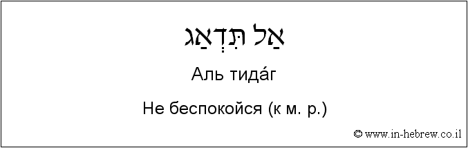 Иврит и русский: Не беспокойся (к м. р.)