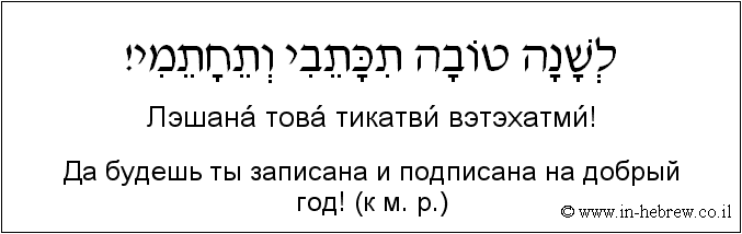 Иврит и русский: Да будешь ты записана и подписана на добрый год! (к м. р.)