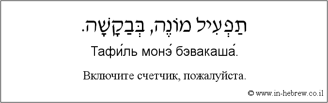 Иврит и русский: Bключите счетчик, пожалуйста.