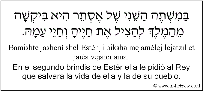 Español y hebreo: En el segundo brindis de Estér ella le pidió al Rey que salvara la vida de ella y la de su pueblo.