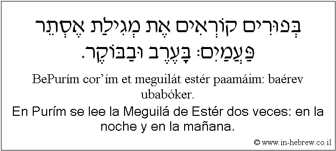 Español y hebreo: En Purím se lee la Meguilá de Estér dos veces: en la noche y en la mañana.