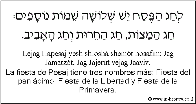 Español y hebreo: La fiesta de Pesaj tiene tres nombres más: Fiesta del pan ácimo, Fiesta de la Libertad y Fiesta de la Primavera.