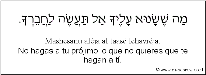 Español y hebreo: No hagas a tu prójimo lo que no quieres que te hagan a tí.