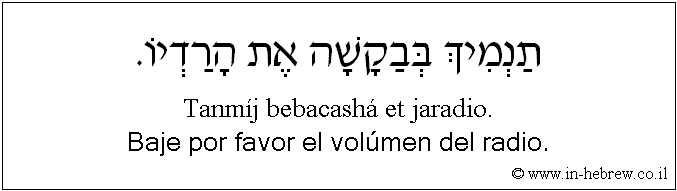 Español y hebreo: Baje por favor el volúmen del radio.