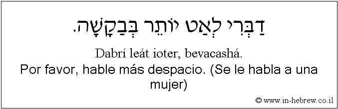 Español y hebreo: Por favor, hable más despacio. (Se le habla a una mujer)