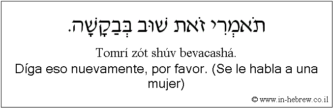 Español y hebreo: Díga eso nuevamente, por favor. (Se le habla a una mujer)