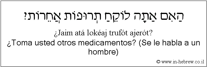 Español y hebreo: ¿Toma usted otros medicamentos? (Se le habla a un hombre)